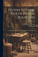 Felsina Pittrice, Vite De Pittori Bolognesi: Vite De'pittori Bolognesi Non Descritte Nella Felsina Pittrice; Volume 3
