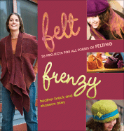 Felt Frenzy: 26 Projects for All Forms of Felting