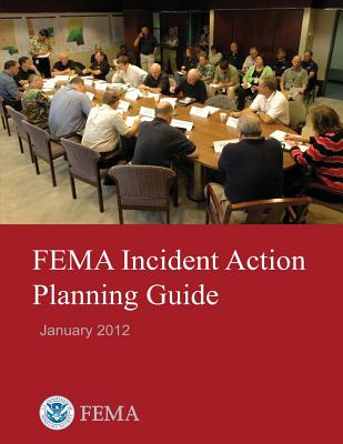 FEMA Incident Action Planning Guide (January 2012) - Agency, Federal Emergency Management, and Security, U S Department of Homeland