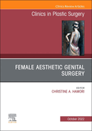 Female Aesthetic Genital Surgery, an Issue of Clinics in Plastic Surgery: Volume 49-4