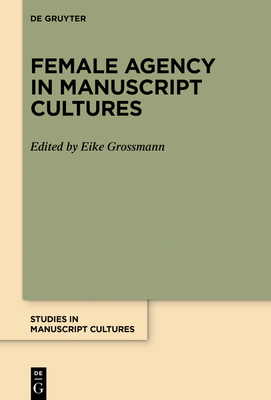 Female Agency in Manuscript Cultures - Grossmann, Eike (Editor)