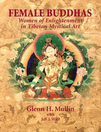 Female Buddhas: Women of Enlightenment in Tibetan Mystical Art - Mullin, Glenn H