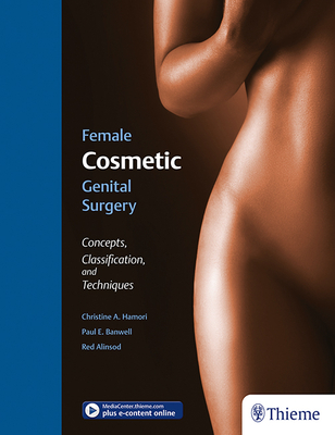 Female Cosmetic Genital Surgery: Concepts, Classification, and Techniques - Hamori, Christine (Editor), and Banwell, Paul E (Editor), and Alinsod, Red M (Editor)