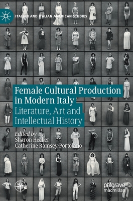 Female Cultural Production in Modern Italy: Literature, Art and Intellectual History - Hecker, Sharon (Editor), and Ramsey-Portolano, Catherine (Editor)