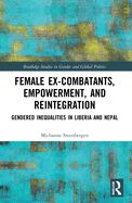 Female Ex-Combatants, Empowerment, and Reintegration: Gendered Inequalities in Liberia and Nepal