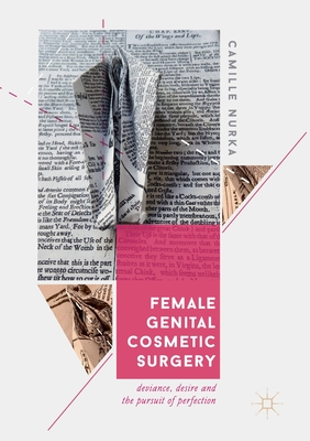 Female Genital Cosmetic Surgery: Deviance, Desire and the Pursuit of Perfection - Nurka, Camille