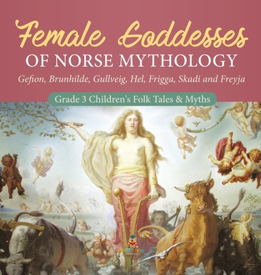 Female Goddesses of Norse Mythology: Gefion, Brunhilde, Gullveig, Hel, Frigga, Skadi and Freyja Grade 3 Children's Folk Tales & Myths - Baby Professor