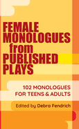 Female Monologues from Published Plays: 102 Monologues for Teens & Adults