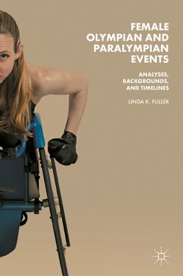 Female Olympian and Paralympian Events: Analyses, Backgrounds, and Timelines - Fuller, Linda K, PhD