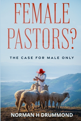 Female Pastors?: The Case For Male Only - Drummond, Norman H