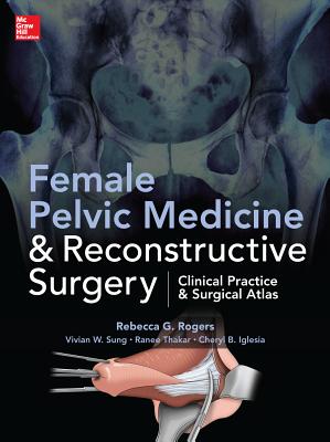 Female Pelvic Medicine and Reconstructive Surgery - Rogers, Rebecca, and Sung, Vivian, and Iglesia, Cheryl
