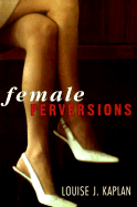 Female Perversions - Kaplan, Louise J