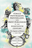 Female Printmakers, Printsellers, and Print Publishers in the Eighteenth Century: The Imprint of Women, C. 1700-1830