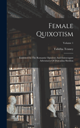 Female Quixotism: Exhibited In The Romantic Opinions And Extravagant Adventures Of Dorcasina Sheldon; Volume 1