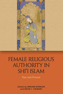 Female Religious Authority in Shi'i Islam: Past and Present