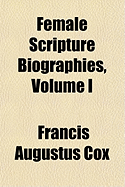 Female Scripture Biographies, Volume I