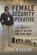 Female Security Operative: One Woman's Career During the Iraq War
