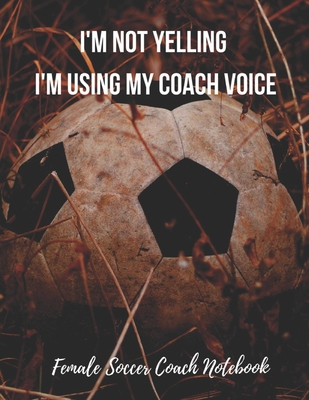 Female Soccer Coach Notebook: Pitch Templates, Notes with Quotes - Workbook for Tactics, Journal Planner for Training Sessions, Game Prep and Strategies - for Women - Notebooks, Sports