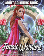 Female Warriors: An Adult Coloring Book for Relaxation Featuring Enchanting Fantasy Coloring Book with Fantastic Female Fighters and Beautiful Scenes - Perfect Activity Book for Adults and Teens