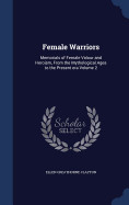 Female Warriors: Memorials of Female Valour and Heroism, From the Mythological Ages to the Present era Volume 2
