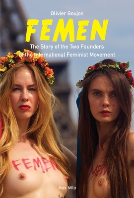 Femen: The Story of the Two Founders of the International Feminist Movement - Goujon, Olivier