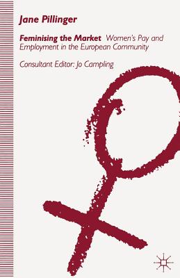 Feminising the Market: Women's Pay and Employment in the European Community - Pillinger, Jane