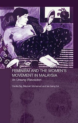 Feminism and the Women's Movement in Malaysia: An Unsung (R)Evolution - Mohamad, Maznah, and Ng, Cecilia, and Hui, Tan Beng