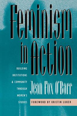 Feminism in Action: Building Institutions and Community through Women's Studies - O'Barr, Jean Fox, and Luker, Kristin (Foreword by)