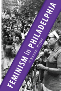 Feminism in Philadelphia: The Glory Years: Philadelphia Now, 1968-1982