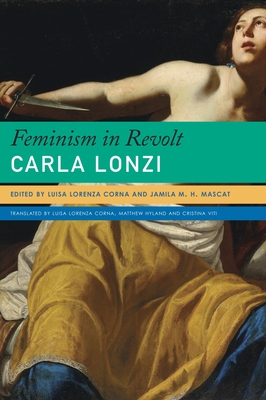 Feminism in Revolt: An Anthology - Lonzi, Carla, and Corna, Luisa Lorenza (Translated by), and Mascat, Jamila M H (Editor)