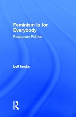 Feminism Is for Everybody: Passionate Politics - Hooks, Bell