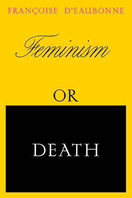 Feminism or Death: How the Women's Movement Can Save the Planet - D'Eaubonne, Francoise, and Hottell, Ruth (Translated by), and Merchant, Carolyn (Foreword by)