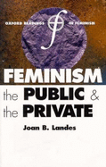 Feminism, the Public and the Private - Landes, Joan B (Editor)