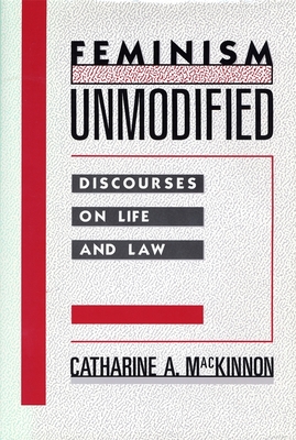 Feminism Unmodified: Discourses on Life and Law - MacKinnon, Catharine A, Professor
