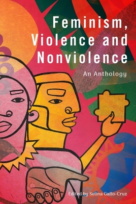 Feminism, Violence and Nonviolence: An Anthology - Gallo-Cruz, Selina (Editor)