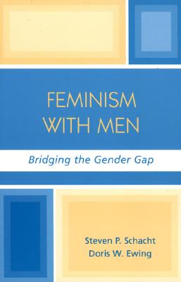 Feminism with Men: Bridging the Gender Gap - Schacht, Steven P, and Ewing, Doris W