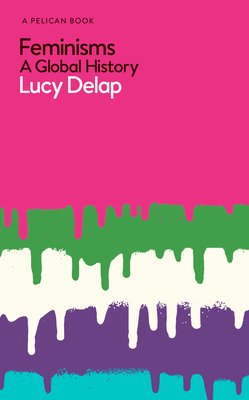 Feminisms: A Global History - Delap, Lucy