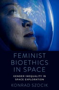 Feminist Bioethics in Space: Gender Inequality in Space Exploration