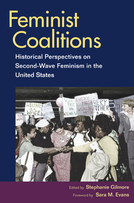 Feminist Coalitions: Historical Perspectives on Second-Wave Feminism in the United States - Gilmore, Stephanie (Contributions by), and Evans, Sara M (Contributions by), and Bevacqua, Maria (Contributions by)
