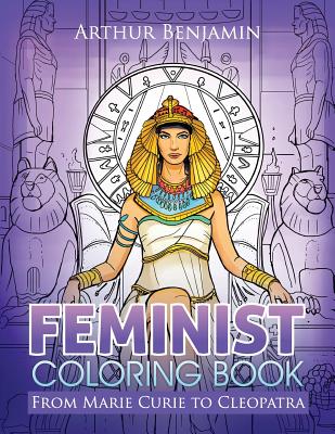 Feminist Coloring Book: From Marie Curie to Cleopatra - Benjamin, Arthur, Ph.D.