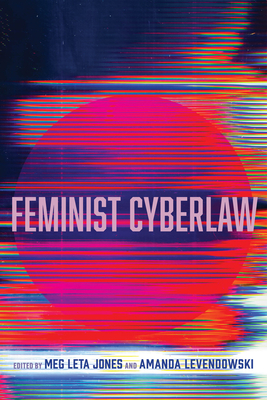 Feminist Cyberlaw - Jones, Meg Leta (Editor), and Levendowski, Amanda (Editor)