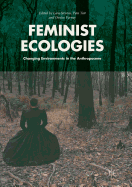 Feminist Ecologies: Changing Environments in the Anthropocene