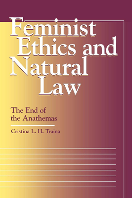 Feminist Ethics and Natural Law: The End of the Anathemas - Traina, Cristina L H (Contributions by)