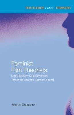 Feminist Film Theorists: Laura Mulvey, Kaja Silverman, Teresa de Lauretis, Barbara Creed - Chaudhuri, Shohini, Dr.