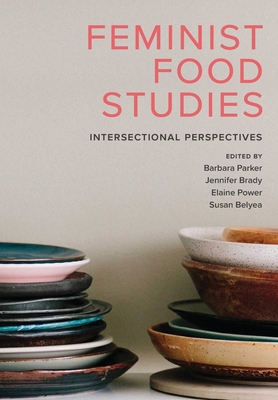 Feminist Food Studies: Intersectional Perspectives - Parker, Barbara (Editor), and Brady, Jennifer (Editor), and Power, Elaine (Editor)