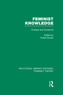 Feminist Knowledge (RLE Feminist Theory): Critique and Construct