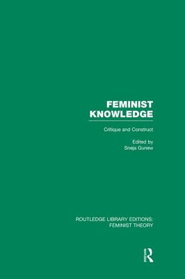 Feminist Knowledge (Rle Feminist Theory): Critique and Construct - Gunew, Sneja (Editor)