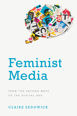 Feminist Media: From the Second Wave to the Digital Age - Sedgwick, Claire