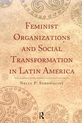 Feminist Organizations and Social Transformation in Latin America - Stromquist, Nelly P