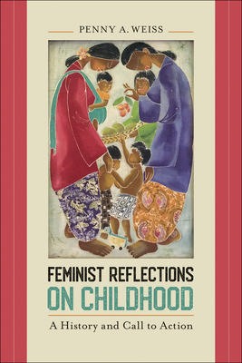 Feminist Reflections on Childhood: A History and Call to Action - Weiss, Penny A